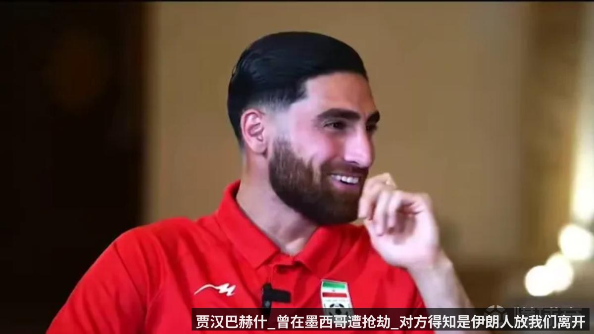 贾汉巴赫什_曾在墨西哥遭抢劫_对方得知是伊朗人放我们离开